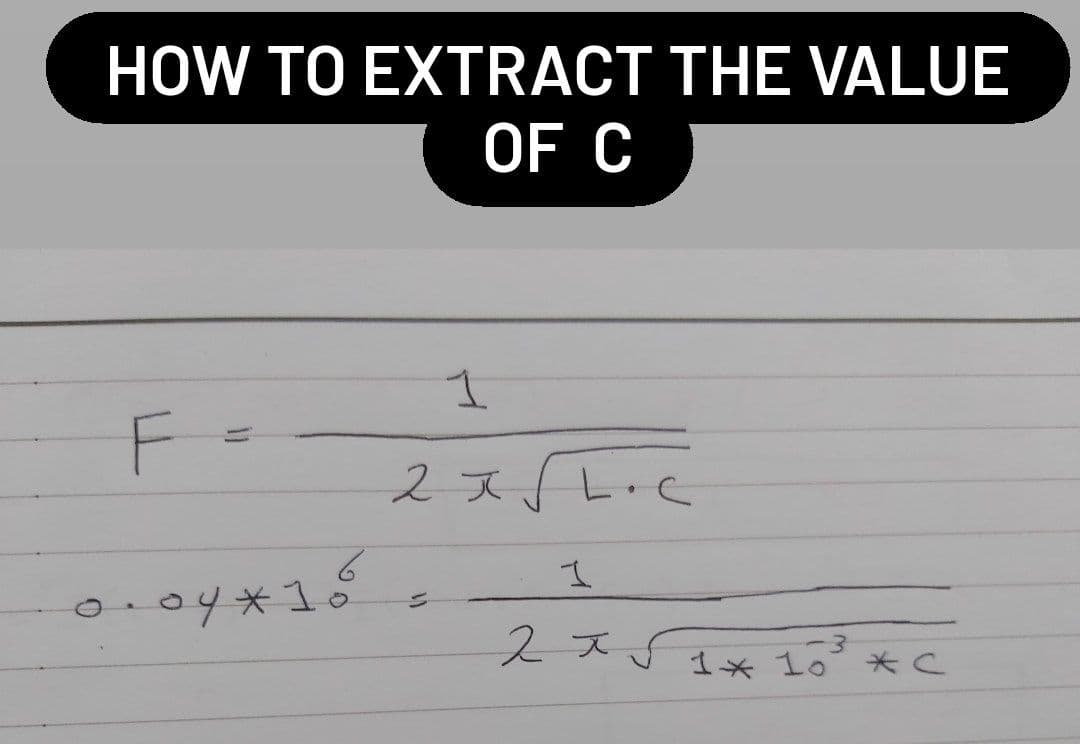 HOW TO EXTRACT THE VALUE
OF C
1
F
2J√L.C
1
0.04×10
2 1 √ 1 * 10
=
11
*C