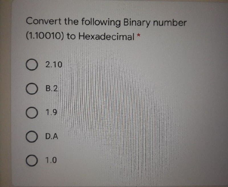 Convert the following Binary number
(1.10010) to Hexadecimal *
2.10
В.2
O 1.9
D.A
1.0

