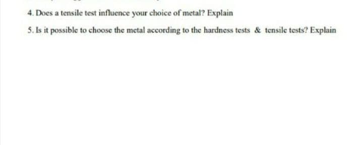 4. Does a tensile test influence your choice of metal? Explain
5. Is it possible to choose the metal according to the hardness tests & tensile tests? Explain