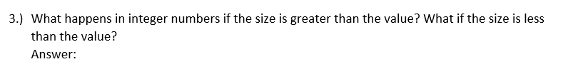3.) What happens in integer numbers if the size is greater than the value? What if the size is less
than the value?
Answer:
