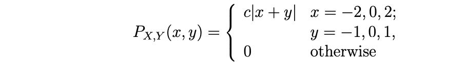 Px,y (x, y) =
c|x +y x= -2,0, 2;
y = −1,0, 1,
otherwise
0
