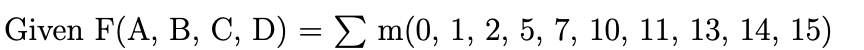 Given F(A, B, C, D) = E m(0, 1, 2, 5, 7, 10, 11, 13, 14, 15)
