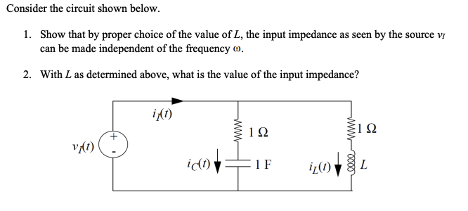 Consider the circuit shown below.
1. Show that by proper choice of the value of L, the input impedance as seen by the source VI
can be made independent of the frequency Ⓡ.
2. With L as determined above, what is the value of the input impedance?
VI(1)
if(t)
ic(t)
www
192
1 F
iz(t)
ΣΙΩ
elle
L