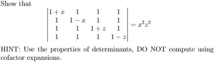 Show that
1+x
1
1
1
1 1
1
1+z
1
1-x
1
1
1
1
1
1
-
2
= x² ₂²
=
HINT: Use the properties of determinants, DO NOT compute using
cofactor expansions.