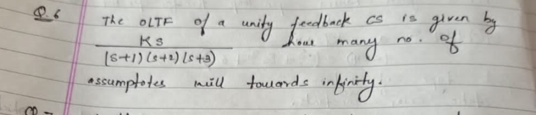 The OLTF of a unity feedback cas
Ks
[S+1) (s+2) (s+3)
mill
assumptates
hour
To many
towards infinity.
given by
of