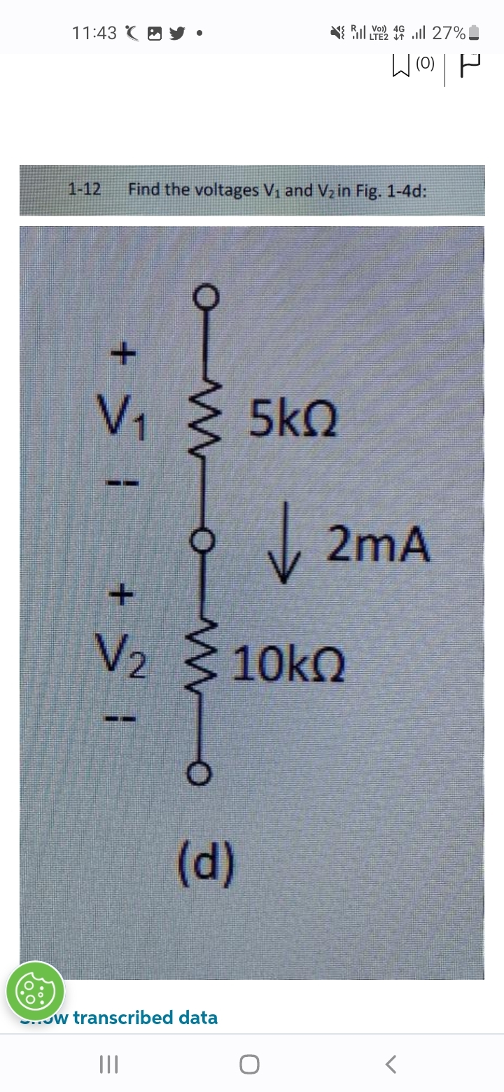 11:43
1 +
1-12 Find the voltages V₁ and V₂ in Fig. 1-4d:
V₁₁
+ SI
V₂
●
|||
www
..w transcribed data
(d)
5kQ
27%
WO|P
10kQ
2mA