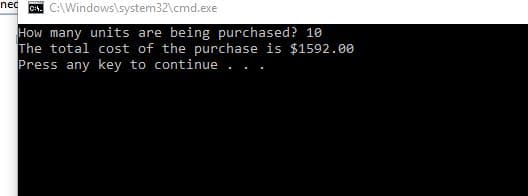 A. C:\Windows\system32\cmd.exe
ned
How many units are being purchased? 10
The total cost of the purchase is $1592.00
Press any key to continue . .
