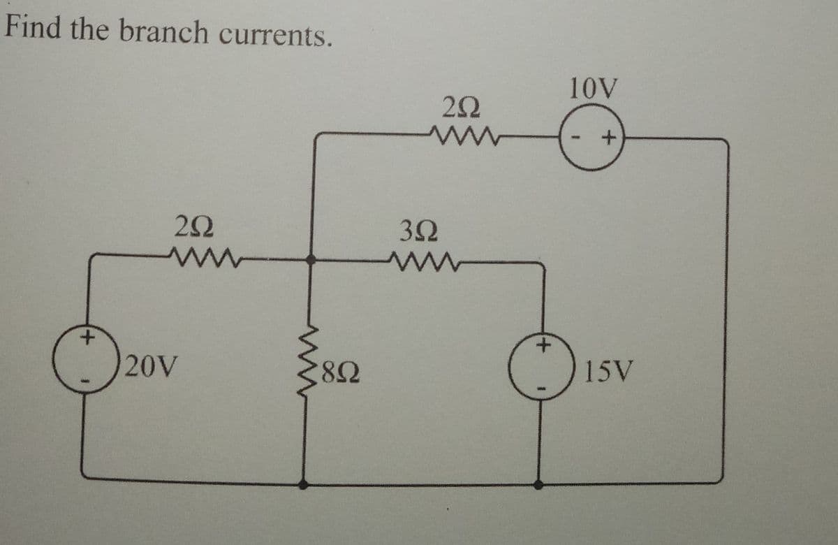 Find the branch currents.
2Ω
+
Μ
20V
8Ω
Μ
3Ω
2Ω
+
10V
+
15V