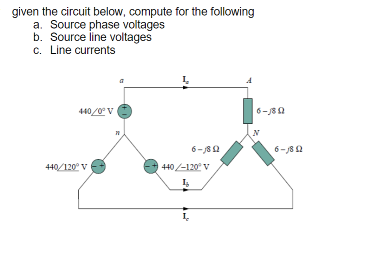 given the circuit below, compute for the following
a. Source phase voltages
b. Source line voltages
c. Line currents
I₂
A
440/0° V
440/120° V
21
6-j8 Ω
440/-120° V
Iz
Ic
6-j8Q2
N
6-j8 Ω