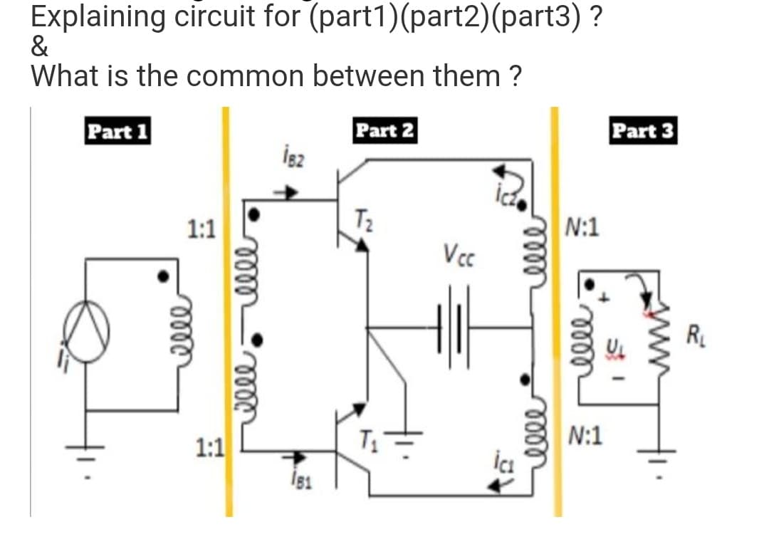 Explaining circuit for (part1)(part2)(part3) ?
&
What is the common between them ?
Part 1
Part 2
İs2
Part 3
1:1
T2
N:1
Vcc
R.
N:1
1:1
I81
www
ண
lell
ell
lell
lell
ell
