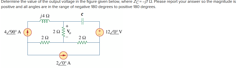 Determine the value of the output voltage in the figure given below, where ZC=-70. Please report your answer so the magnitude is
positive and all angles are in the range of negative 180 degrees to positive 180 degrees.
с
4/90° A
j4Q
m
292
www
2221
→
2/0° A
292
+ 12/0° V