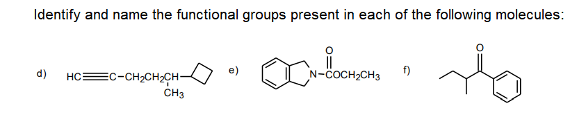 Identify and name the functional groups present in each of the following molecules:
d)
HCEC-CH2CH2CH-
N-COCH2CH3
f)
CH3
