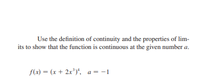 Use the definition of continuity and the properties of lim-
its to show that the function is continuous at the given number a.
f(x) = (x + 2x*)*, a= -1
