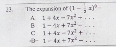 The expansion of (1- x)® =
A 1+ 4x - 7x² + . .
B 1-4x +7x2
C 1+ 4x - 7x2 +.
Đ 1-4x + 7x2 -
23.
– .
