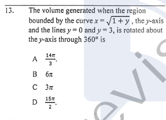 13.
The volume generated when the region
bounded by the curve x = /1+ y, the y-axis
and the lines y = 0 and y = 3, is rotated about
the y-axis through 360° is
14m
A
3
в бл
C 3n
15п
D
2

