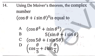14.
Using De Moiver's theorem, the complex
number
(cos 0 + i sin 0)šis equal to
A (cos e5 + isin 05)
5(sin e + i sin 0)
C (cos 50 + i sin 50)
cos=+i sin
