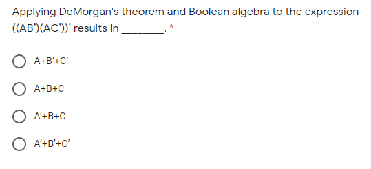 Applying DeMorgan's theorem and Boolean algebra to the expression
((AB')(AC'))' results in
A+B'+C'
O A+B+C
O A'+B+C
O A'+B'+C'
