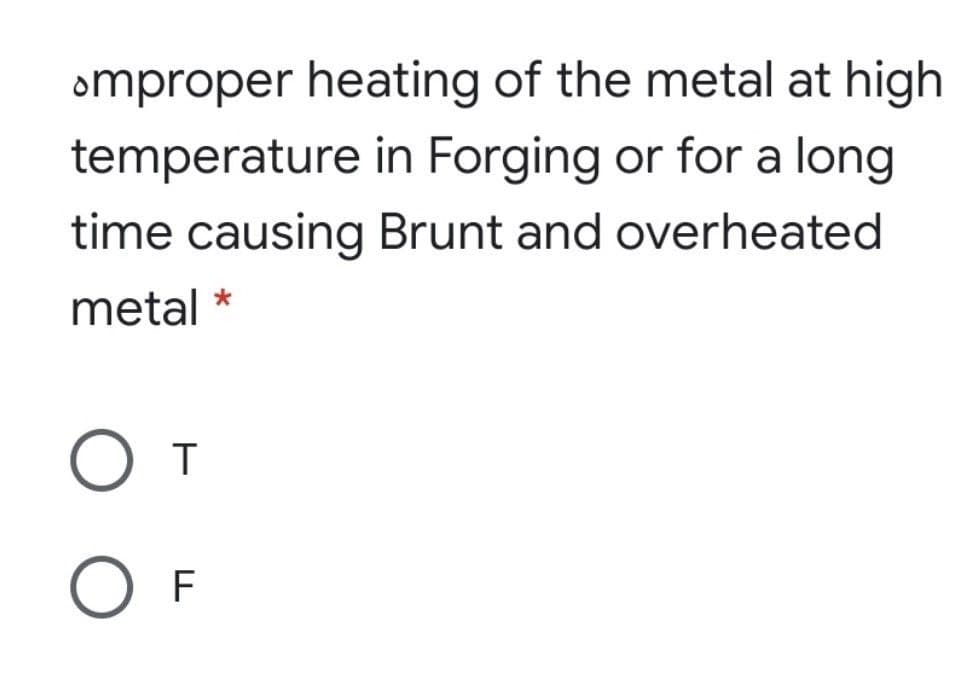 omproper heating of the metal at high
temperature in Forging or for a long
time causing Brunt and overheated
metal *
T
O F
О
