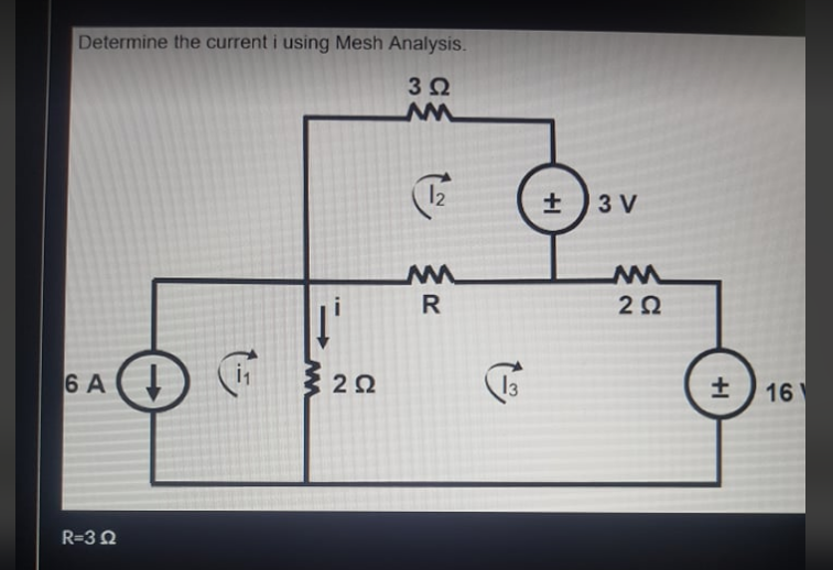 Determine the current i using Mesh Analysis.
3 2
ww
+ ) 3 V
R
6 A
(i 22
13
16
R=3 2
