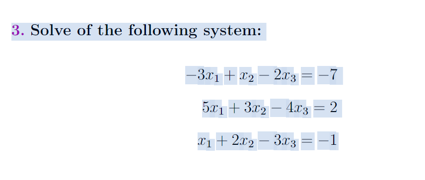 Solve of the following system:
-3.x1 + x2 – 2.x3 = –7
5x1 + 3.x2 – 4x3
2
xi+2x2 – 3x3
-1
