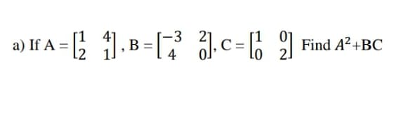 a) If A =
-3
B =
Find A²+BC
Lo

