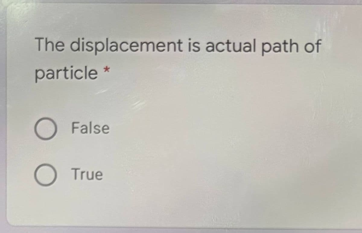 The displacement is actual path of
particle
False
True
