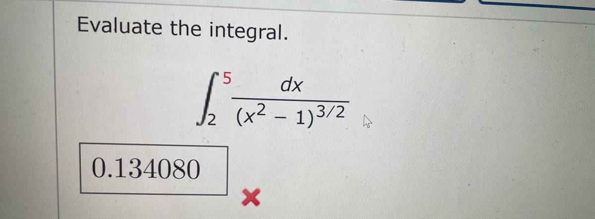 Evaluate the integral.
5
dx
1 (x² - 1)3/2
0.134080
X