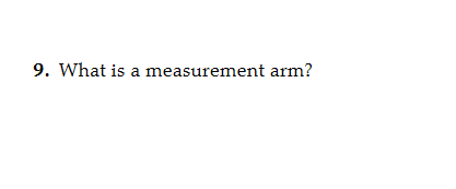 9. What is a measurement arm?