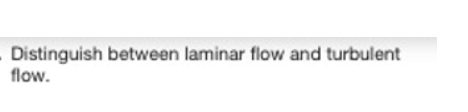 . Distinguish between laminar flow and turbulent
flow.