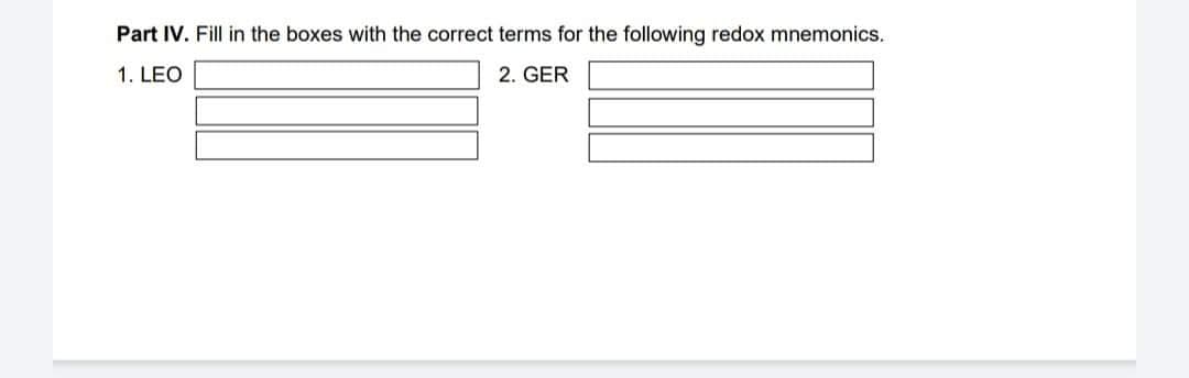 Part IV. Fill in the boxes with the correct terms for the following redox mnemonics.
1. LEO
2. GER
