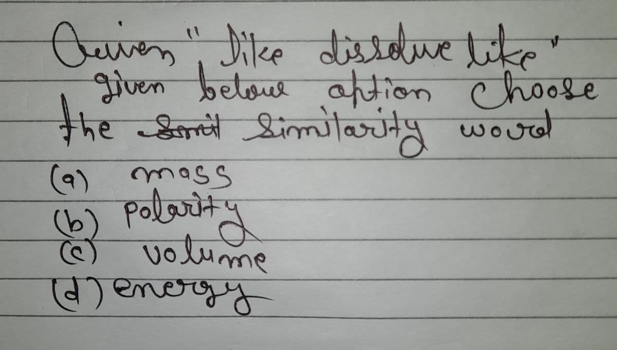 ve
Quien " Dike dissolue like
given belowe aption Choose
the Smit similarity word
(9) mass
(b) Polarity
volume
(d) energy
