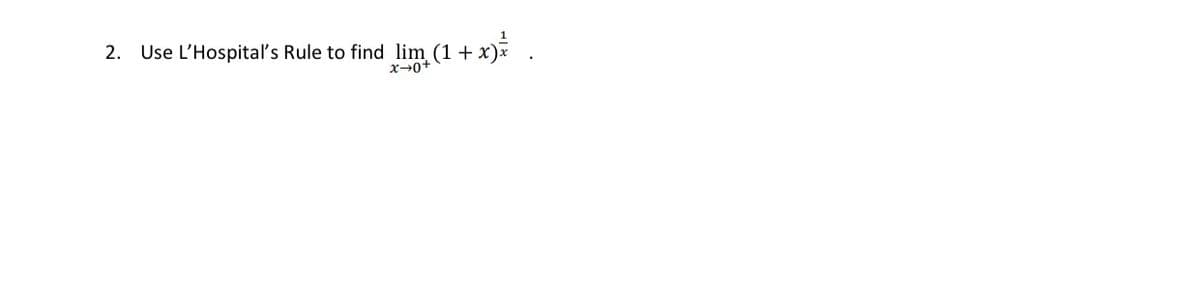 2. Use L'Hospitaľ's Rule to find lim (1 + x)*
x-0+
