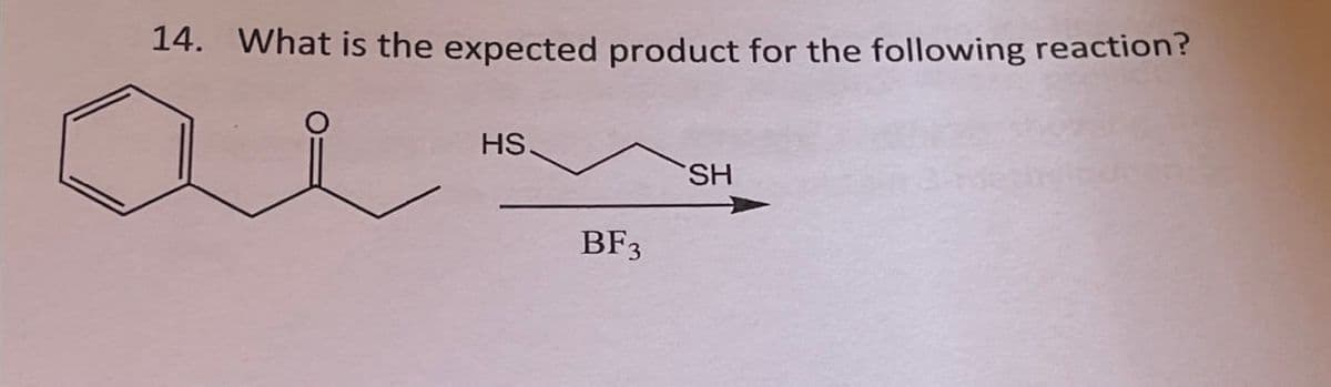 14. What is the expected product for the following reaction?
HS
BF3
SH