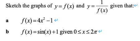 Sketch the graphs of y= f(x) and y=-
given that:
f(x)
f(x)=4x² –1
a
b
f(x)=sin(x)+1 given 0<x<2n
