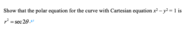 Show that the polar equation for the curve with Cartesian equation x² – y² = 1 is
r? = sec 20.
