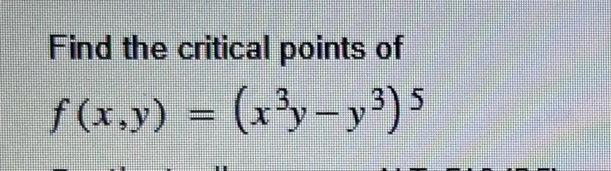 Find the critical points of
ƒ(x,y) = (x³y-y³) 5