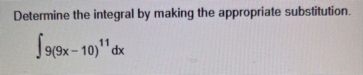 Determine the integral by making the appropriate substitution.
√9(9x-10) dx