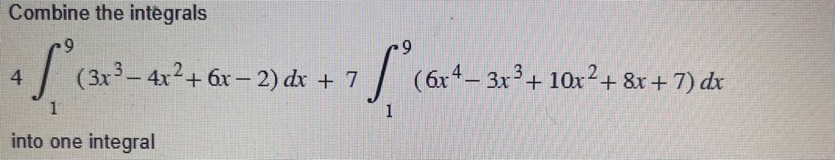 Combine the integrals
4
19
¹f161²
(3x3-4x²+6x-2) dx + 7
1
into one integral
(6x4–3x³ + 10x² + 8x + 7) dx