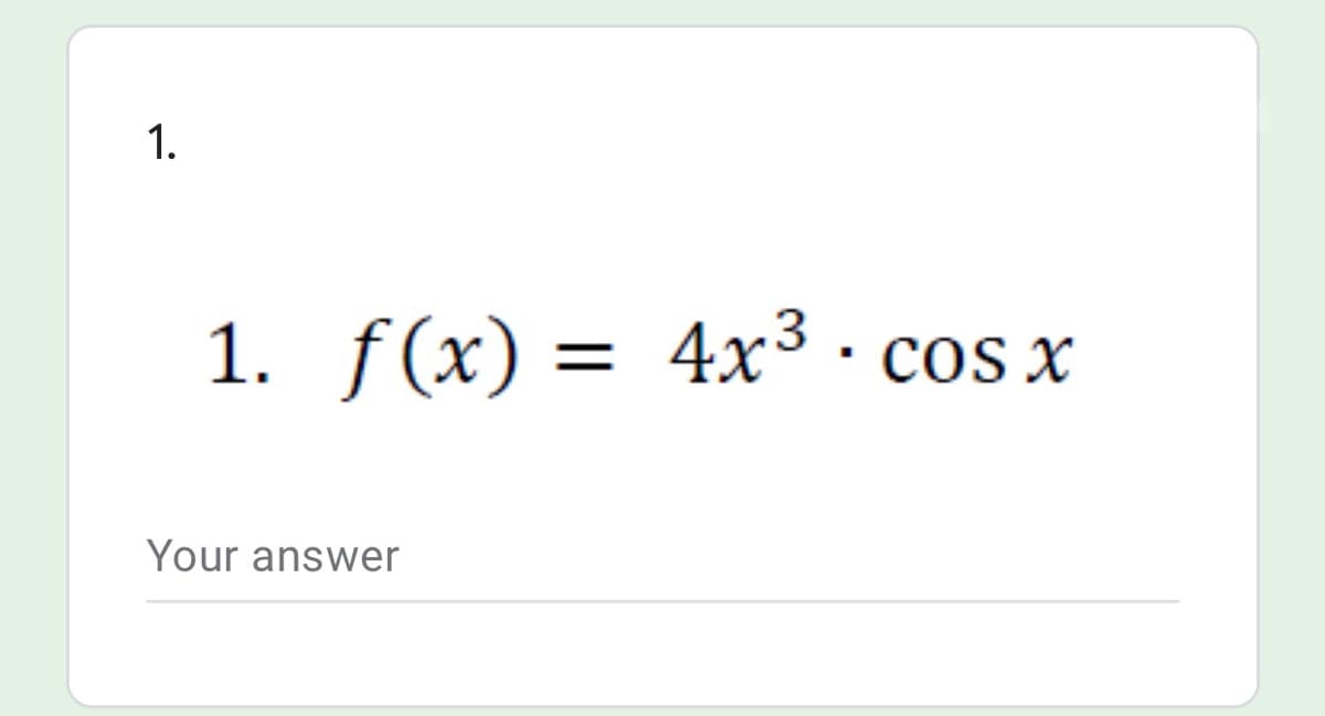 1. f(x) = 4x³ · cos x
Your answer
1,
