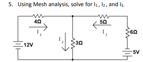 5. Using Mesh analysis, solve for l1, l2, and I3.
4Ω
I
=12V
32
5V
