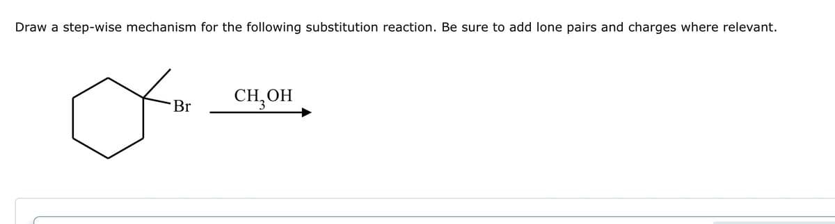 Draw a step-wise mechanism for the following substitution reaction. Be sure to add lone pairs and charges where relevant.
CH,OH
Br
3