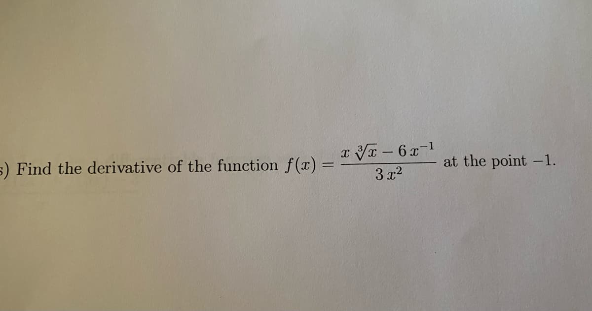 r-6x-1
s) Find the derivative of the function f(x) =
at the point -1.
3 x2
