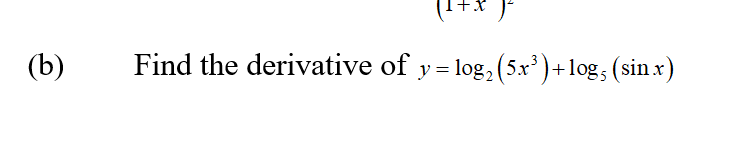 (1+* )*
(b)
Find the derivative of y= log, (5x')+log, (sin .x)
