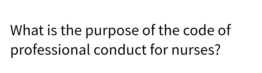 What is the purpose of the code of
professional conduct for nurses?
