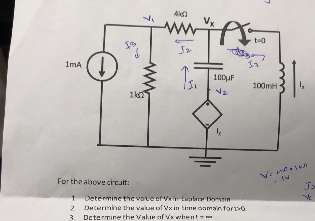 1mA
For the above circuit:
1.
2.
13
(
3.
1ΚΩ
4kQ
12
Îsi
Vx
A
100μF
lx
Determine the value of Vx in Laplace Domain
Determine the value of Vx in time domain fort>0.
Determine the Value of Vx whent = ∞
7
t=0
Ix
100mH
lx
V=IMA KIKR
J
Vc