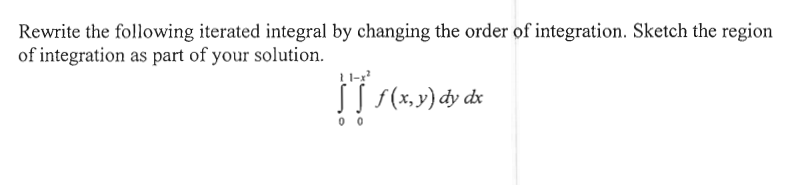 Rewrite the following iterated integral by changing the order of integration. Sketch the region
of integration as part of your solution.
ST f(x,y) dy dx
