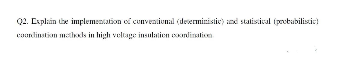 Q2. Explain the implementation of conventional (deterministic) and statistical (probabilistic)
coordination methods in high voltage insulation coordination.