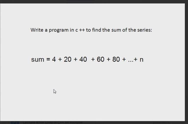 Write a program in c ++ to find the sum of the series:
sum = 4 + 20 +40 + 60 + 80 + ...+ n
