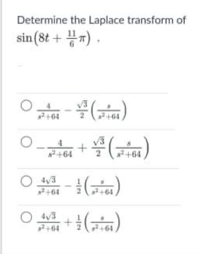 Determine the Laplace transform of
sin (8t + 붕".
+64
a +(a)
+64
4/3
2+64
(")
(") +
7+64
