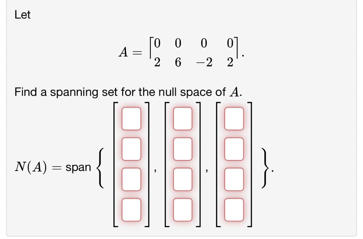 Let
A = 0 0 0
N(A) = span
이.
2 6 -2 2
Find a spanning set for the null space of A.